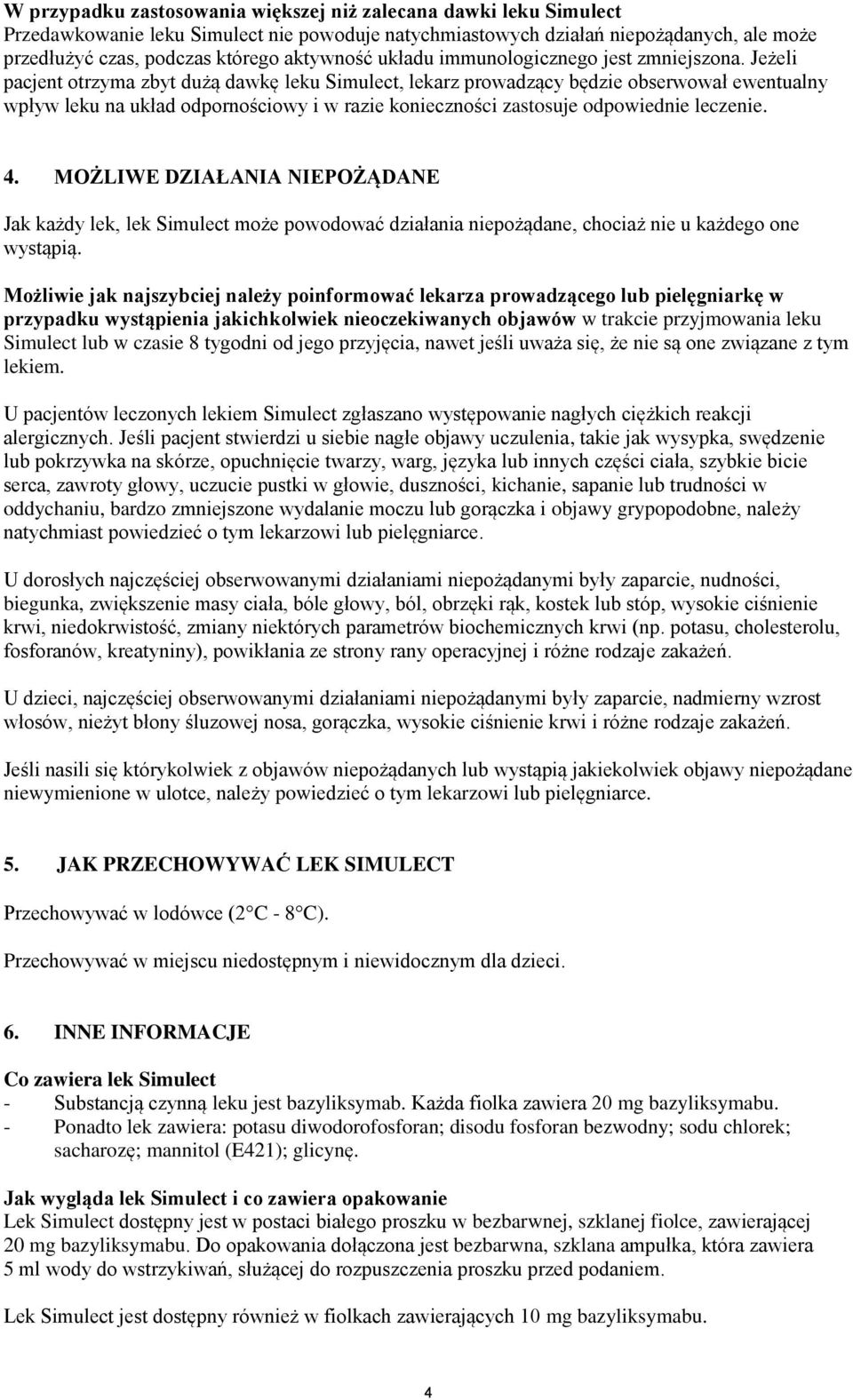 Jeżeli pacjent otrzyma zbyt dużą dawkę leku Simulect, lekarz prowadzący będzie obserwował ewentualny wpływ leku na układ odpornościowy i w razie konieczności zastosuje odpowiednie leczenie. 4.