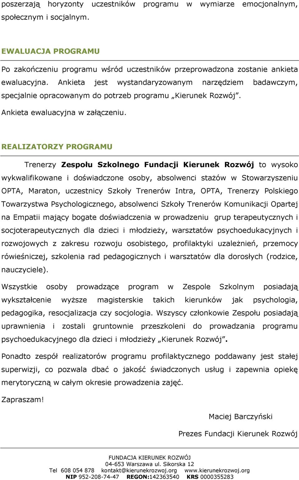 REALIZATORZY PROGRAMU Trenerzy Zespołu Szkolnego Fundacji Kierunek Rozwój to wysoko wykwalifikowane i doświadczone osoby, absolwenci stażów w Stowarzyszeniu OPTA, Maraton, uczestnicy Szkoły Trenerów