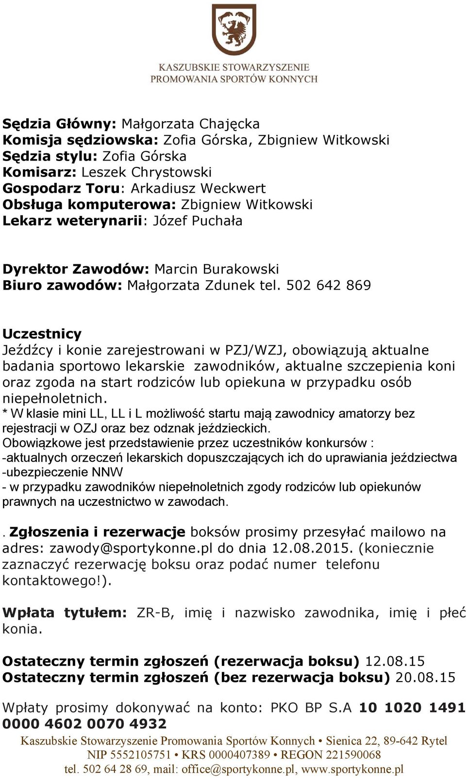 502 642 869 Uczestnicy Jeźdźcy i konie zarejestrowani w PZJ/WZJ, obowiązują aktualne badania sportowo lekarskie zawodników, aktualne szczepienia koni oraz zgoda na start rodziców lub opiekuna w