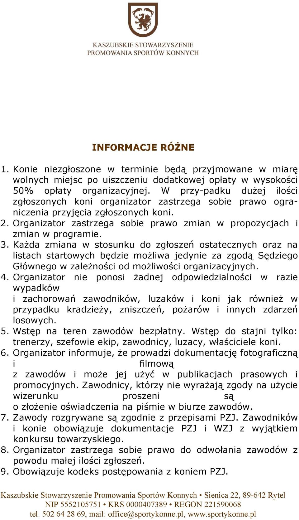 Każda zmiana w stosunku do zgłoszeń ostatecznych oraz na listach startowych będzie możliwa jedynie za zgodą Sędziego Głównego w zależności od możliwości organizacyjnych. 4.