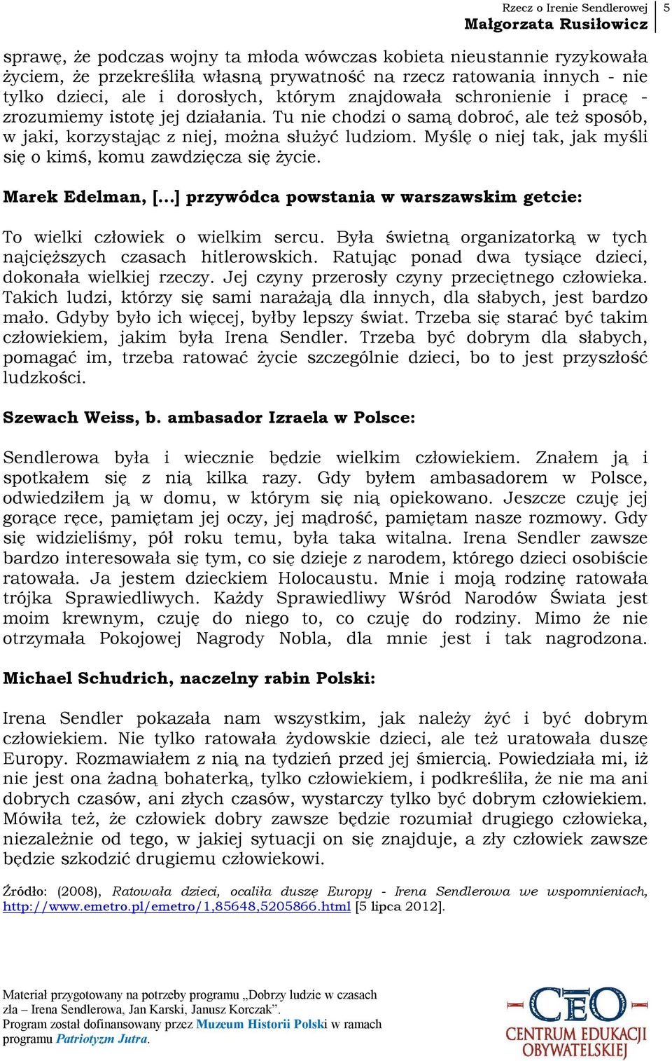 Myślę o niej tak, jak myśli się o kimś, komu zawdzięcza się życie. Marek Edelman, [ ] przywódca powstania w warszawskim getcie: To wielki człowiek o wielkim sercu.