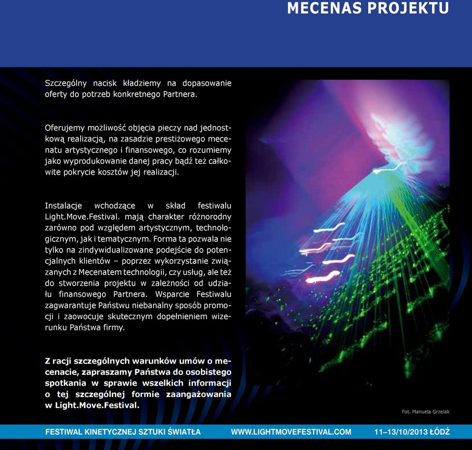 kosztów jej realizacji. Instalacje wchodzące w skład festiwalu Light.Move.Festival. mają charakter różnorodny zarówno pod względem artystycznym, technologicznym, jak i tematycznym.