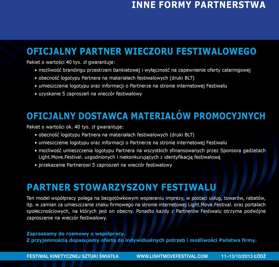 oraz informacji o Partnerze na stronie internetowej Festiwalu uzyskanie 5 zaproszeń na wieczór festiwalowy OFICJALNY DOSTAWCA MATERIAŁÓW PROMOCYJNYCH Pakiet o wartości ok. 40 tys.