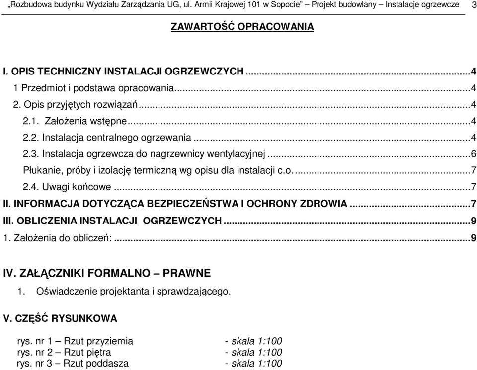 Instalacja ogrzewcza do nagrzewnicy wentylacyjnej...6 Płukanie, próby i izolację termiczną wg opisu dla instalacji c.o...7 2.4. Uwagi końcowe...7 II.