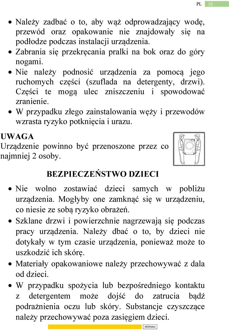 W przypadku złego zainstalowania węży i przewodów wzrasta ryzyko potknięcia i urazu. UWAGA Urządzenie powinno być przenoszone przez co najmniej 2 osoby.