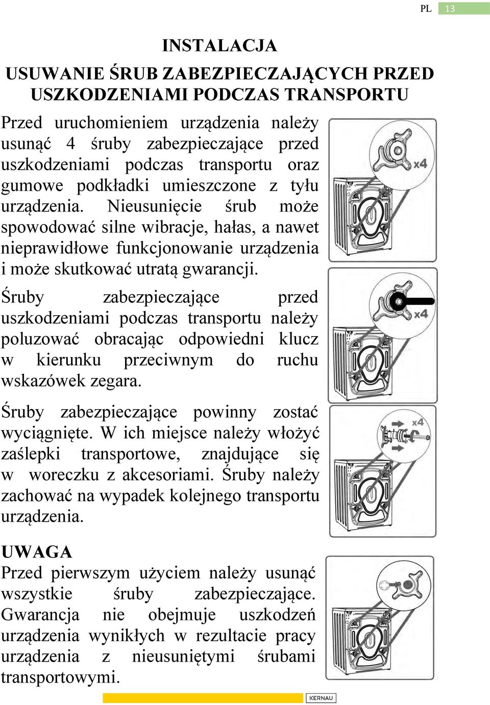 Śruby zabezpieczające przed uszkodzeniami podczas transportu należy poluzować obracając odpowiedni klucz w kierunku przeciwnym do ruchu wskazówek zegara.