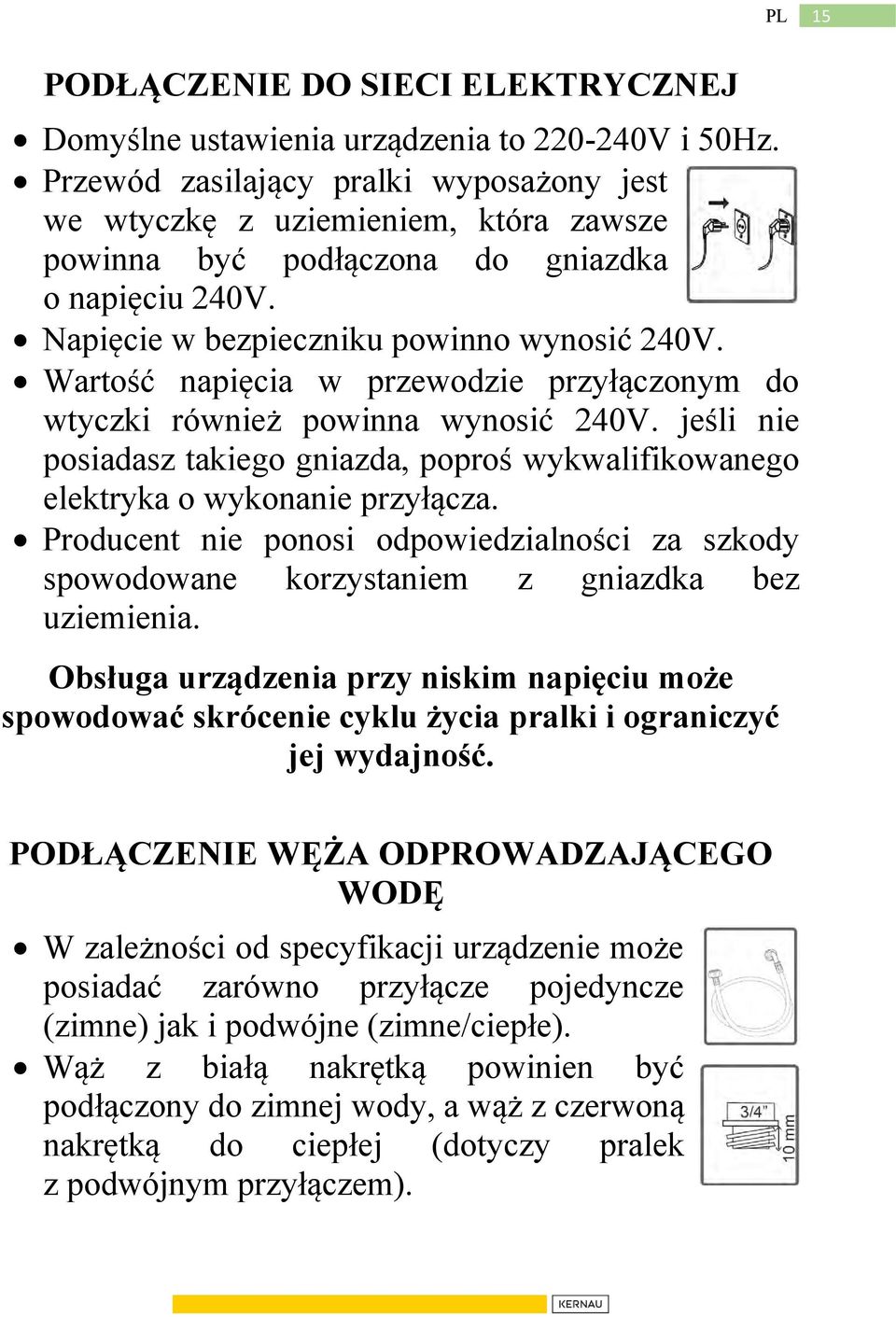 Wartość napięcia w przewodzie przyłączonym do wtyczki również powinna wynosić 240V. jeśli nie posiadasz takiego gniazda, poproś wykwalifikowanego elektryka o wykonanie przyłącza.