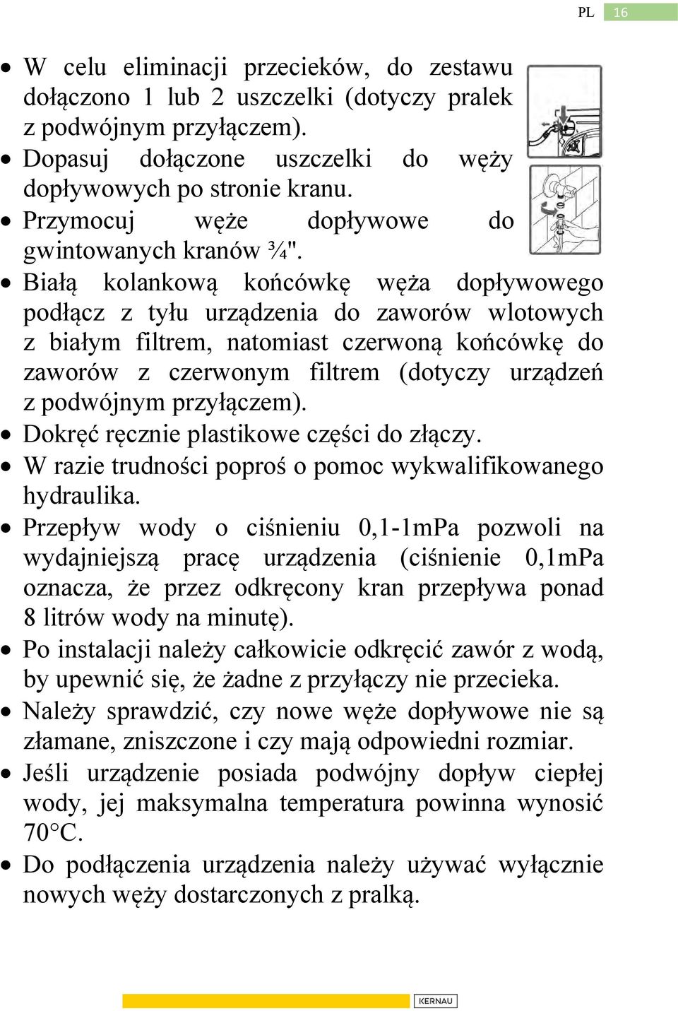 Białą kolankową końcówkę węża dopływowego podłącz z tyłu urządzenia do zaworów wlotowych z białym filtrem, natomiast czerwoną końcówkę do zaworów z czerwonym filtrem (dotyczy urządzeń z podwójnym