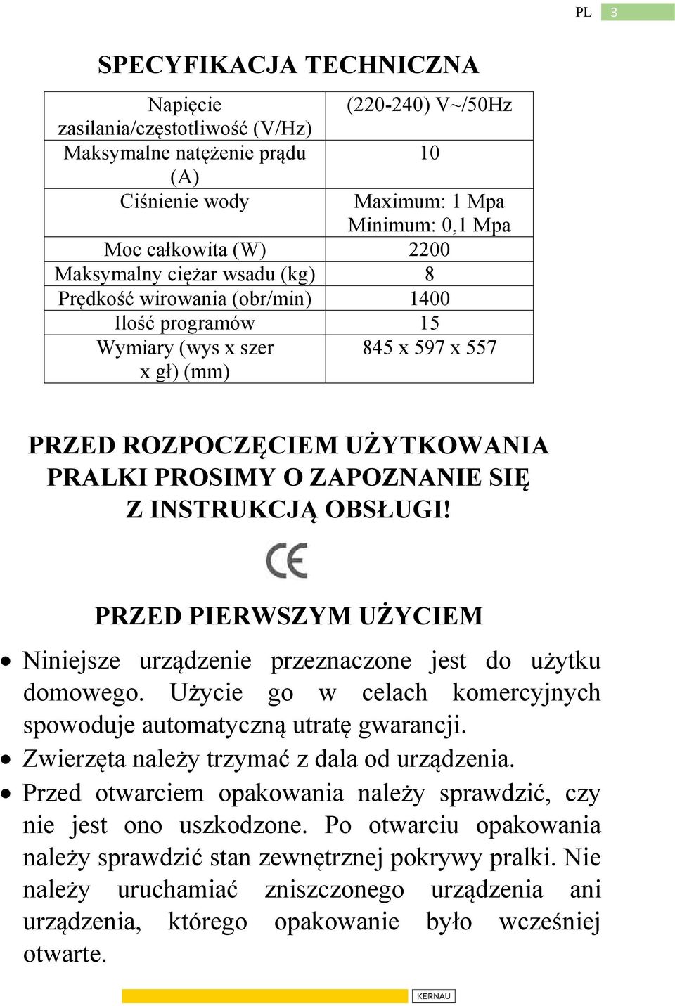 OBSŁUGI! PRZED PIERWSZYM UŻYCIEM Niniejsze urządzenie przeznaczone jest do użytku domowego. Użycie go w celach komercyjnych spowoduje automatyczną utratę gwarancji.