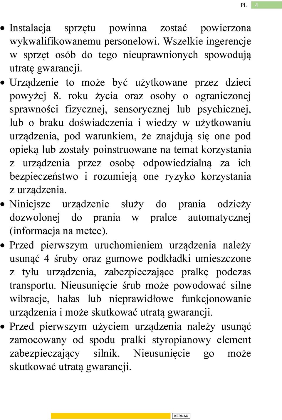 roku życia oraz osoby o ograniczonej sprawności fizycznej, sensorycznej lub psychicznej, lub o braku doświadczenia i wiedzy w użytkowaniu urządzenia, pod warunkiem, że znajdują się one pod opieką lub
