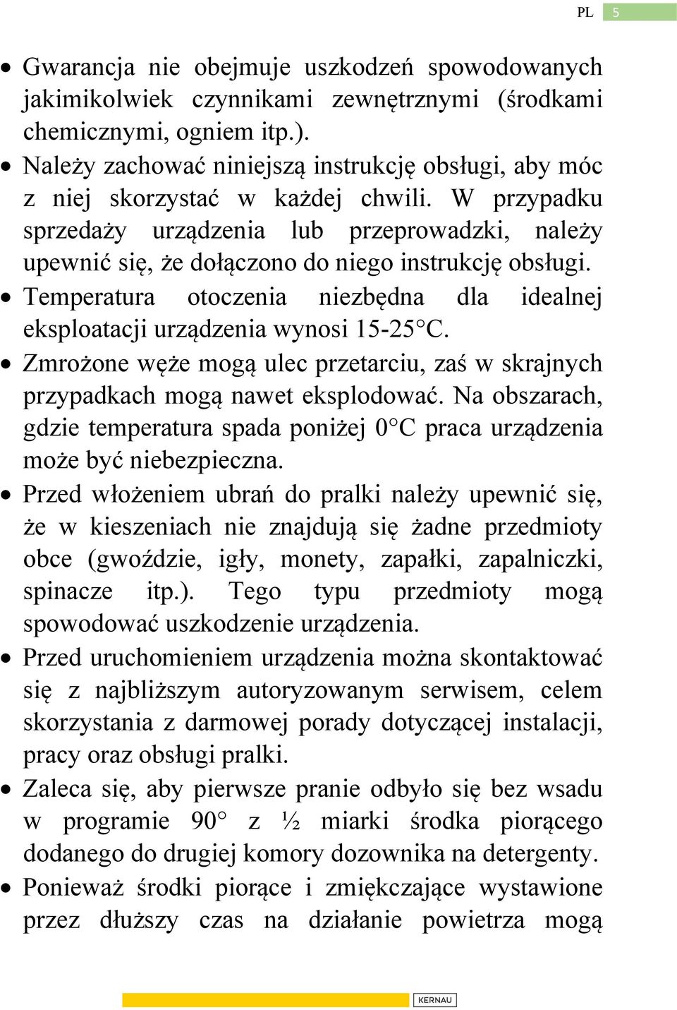 W przypadku sprzedaży urządzenia lub przeprowadzki, należy upewnić się, że dołączono do niego instrukcję obsługi. Temperatura otoczenia niezbędna dla idealnej eksploatacji urządzenia wynosi 15-25 C.