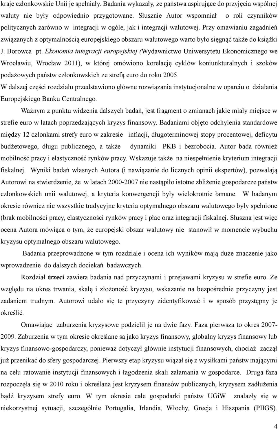 Przy omawianiu zagadnień związanych z optymalnością europejskiego obszaru walutowego warto było sięgnąć także do książki J. Borowca pt.