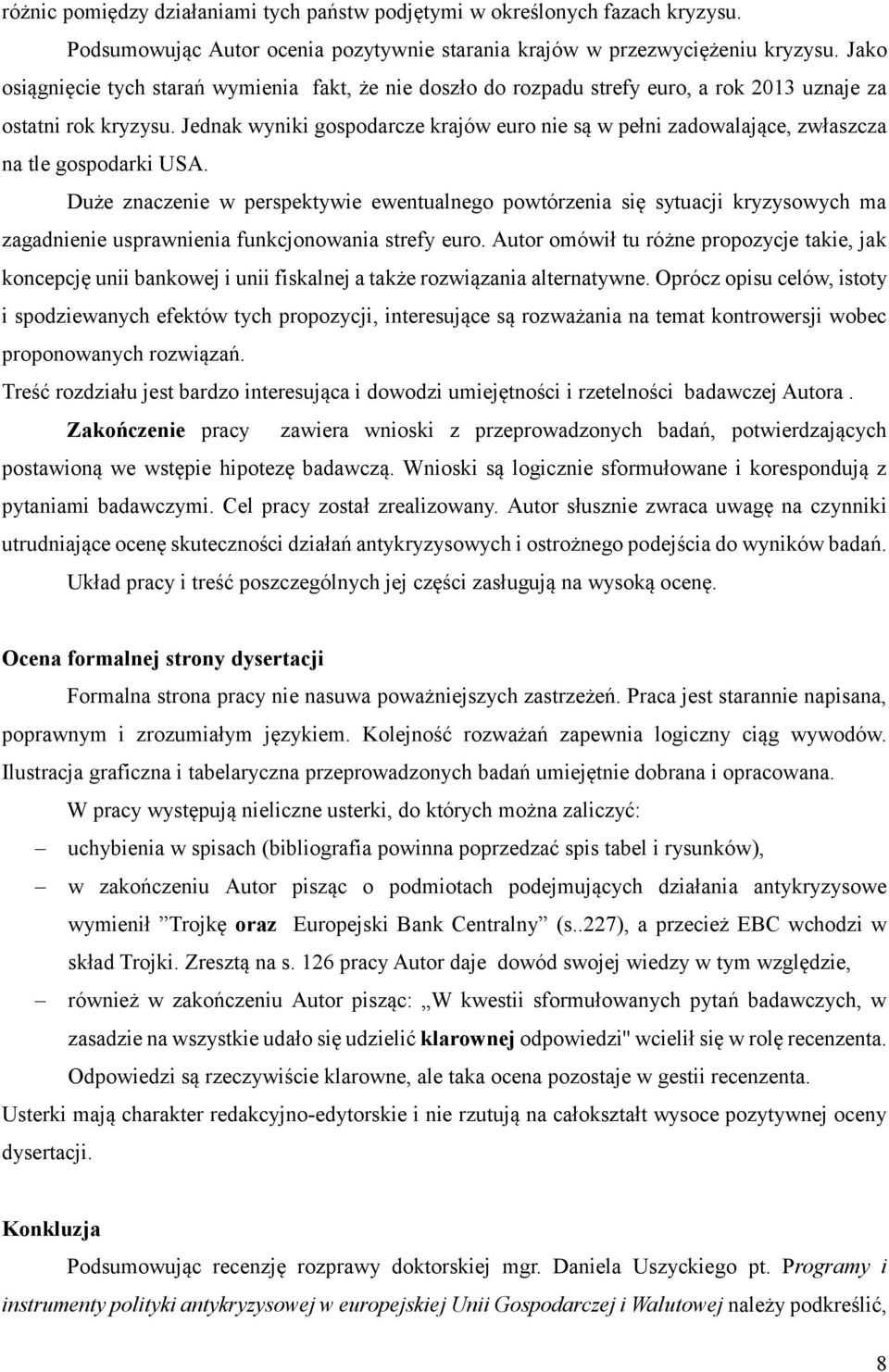 Jednak wyniki gospodarcze krajów euro nie są w pełni zadowalające, zwłaszcza na tle gospodarki USA.
