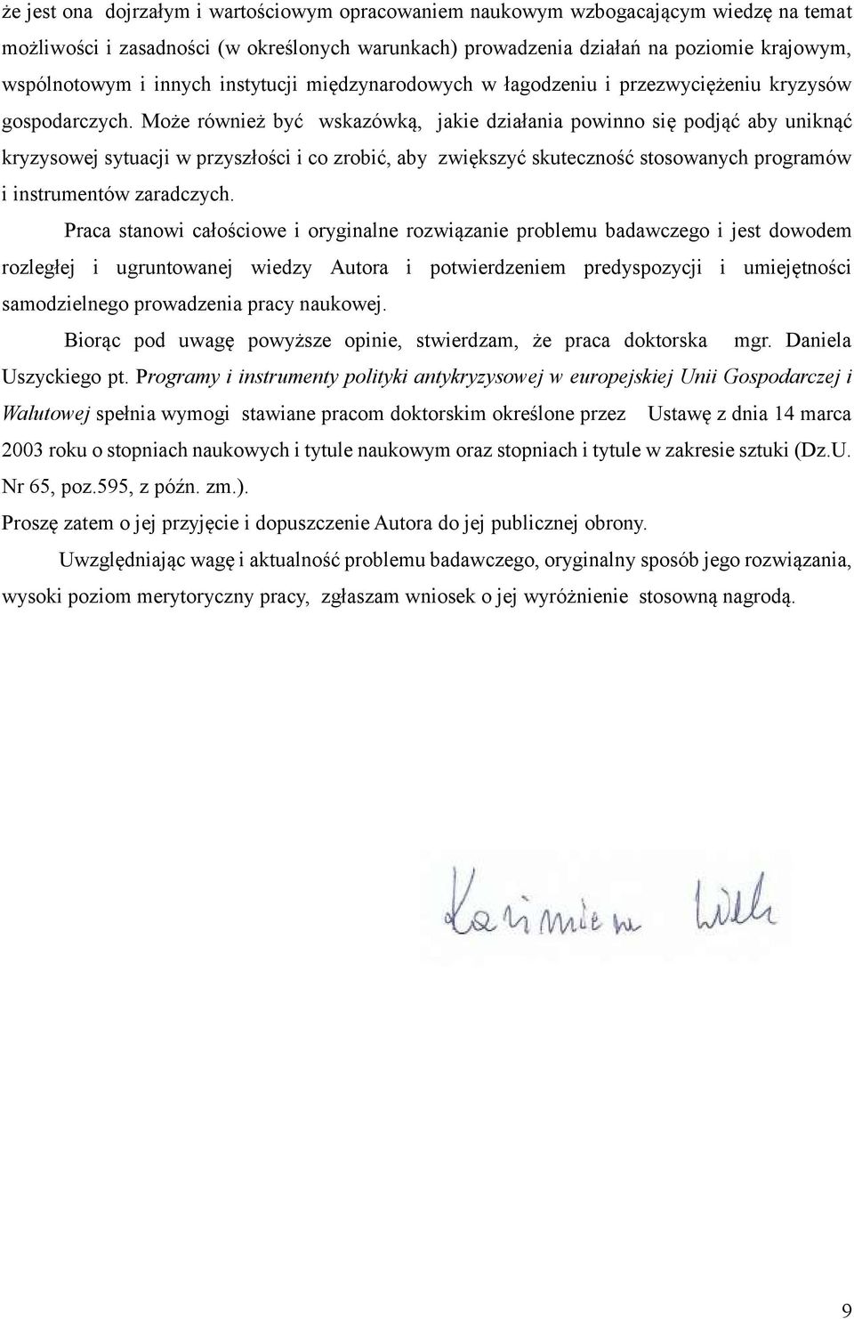 Może również być wskazówką, jakie działania powinno się podjąć aby uniknąć kryzysowej sytuacji w przyszłości i co zrobić, aby zwiększyć skuteczność stosowanych programów i instrumentów zaradczych.