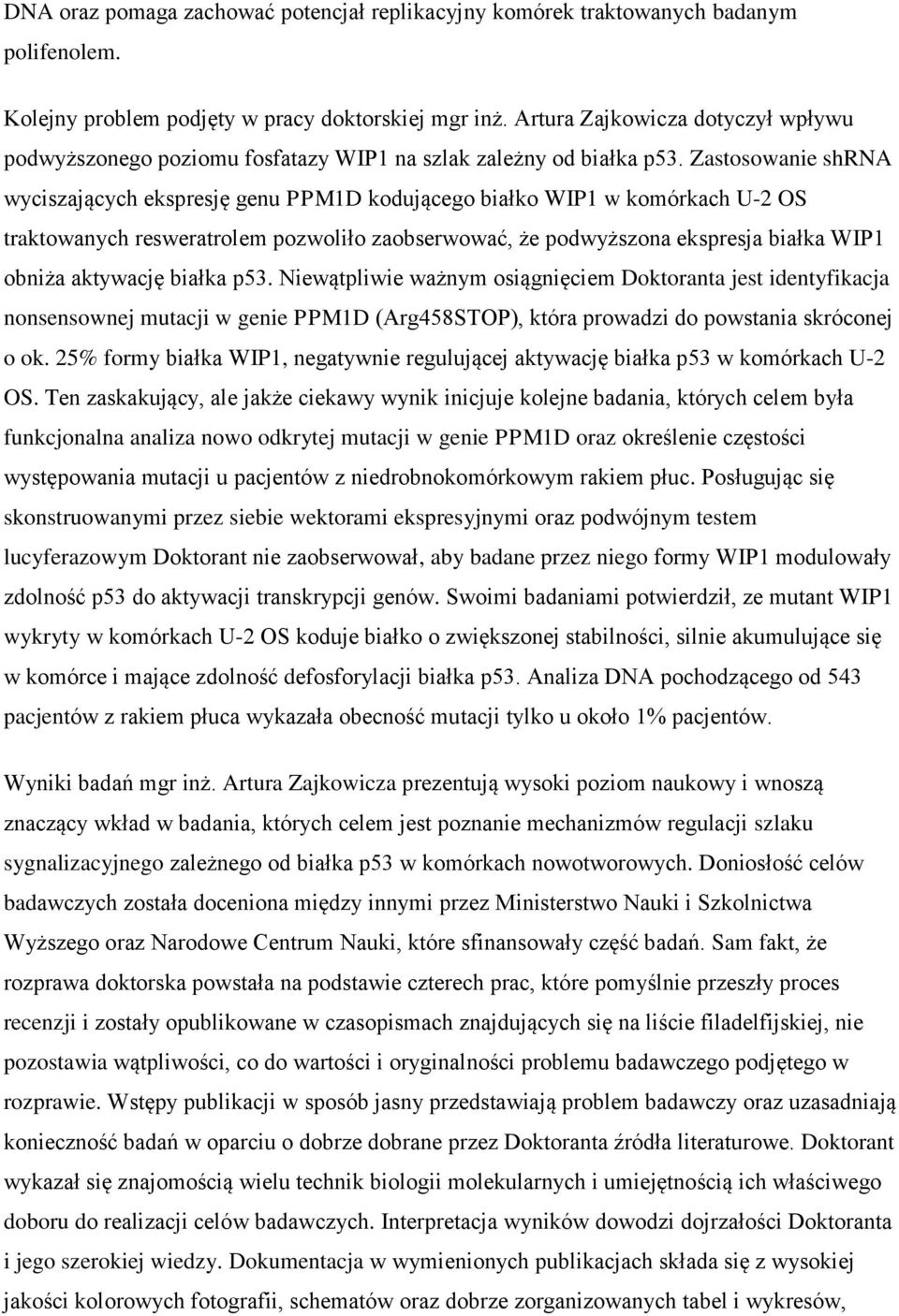 Zastosowanie shrna wyciszających ekspresję genu PPM1D kodującego białko WIP1 w komórkach U-2 OS traktowanych resweratrolem pozwoliło zaobserwować, że podwyższona ekspresja białka WIP1 obniża