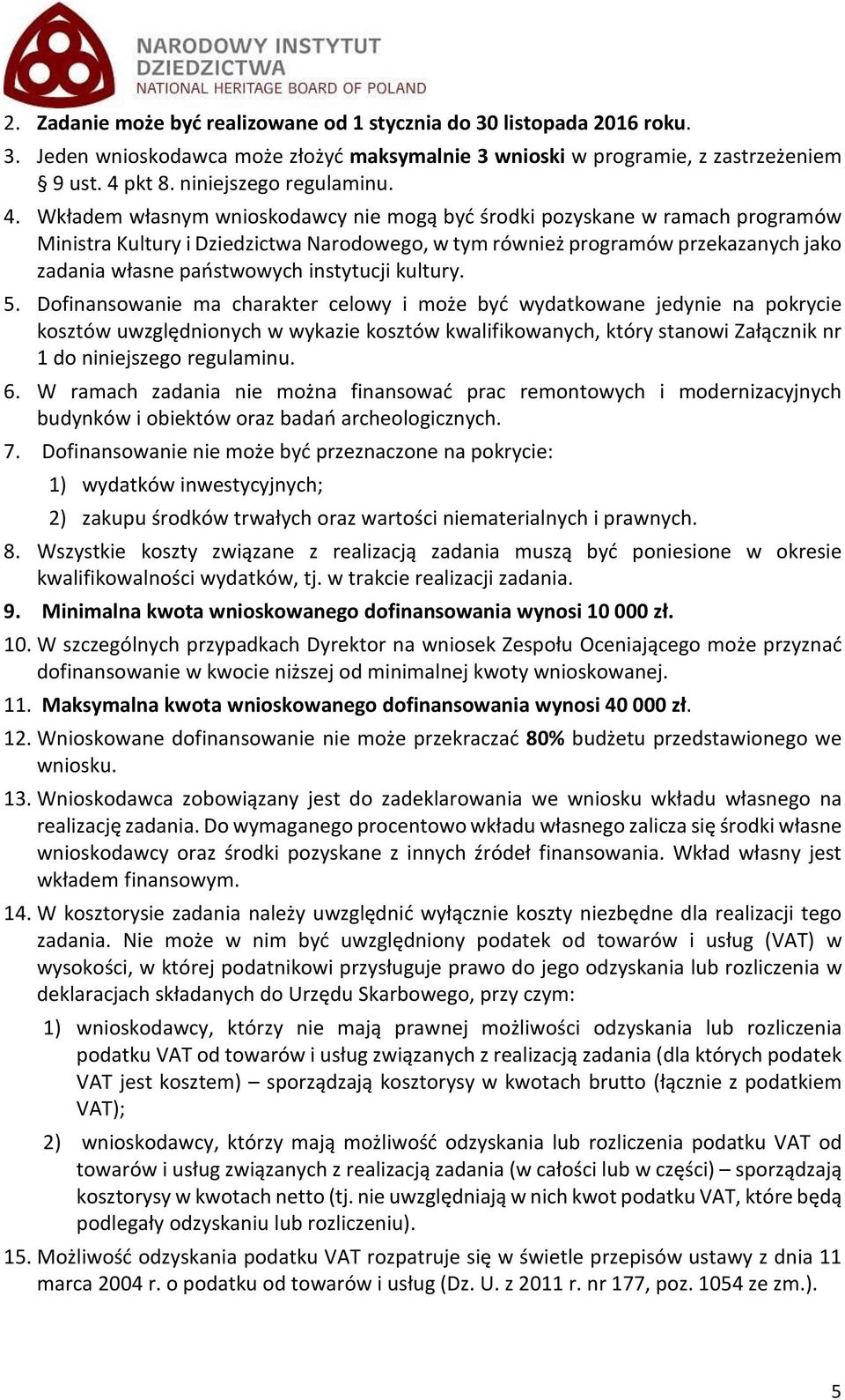 Wkładem własnym wnioskodawcy nie mogą być środki pozyskane w ramach programów Ministra Kultury i Dziedzictwa Narodowego, w tym również programów przekazanych jako zadania własne państwowych