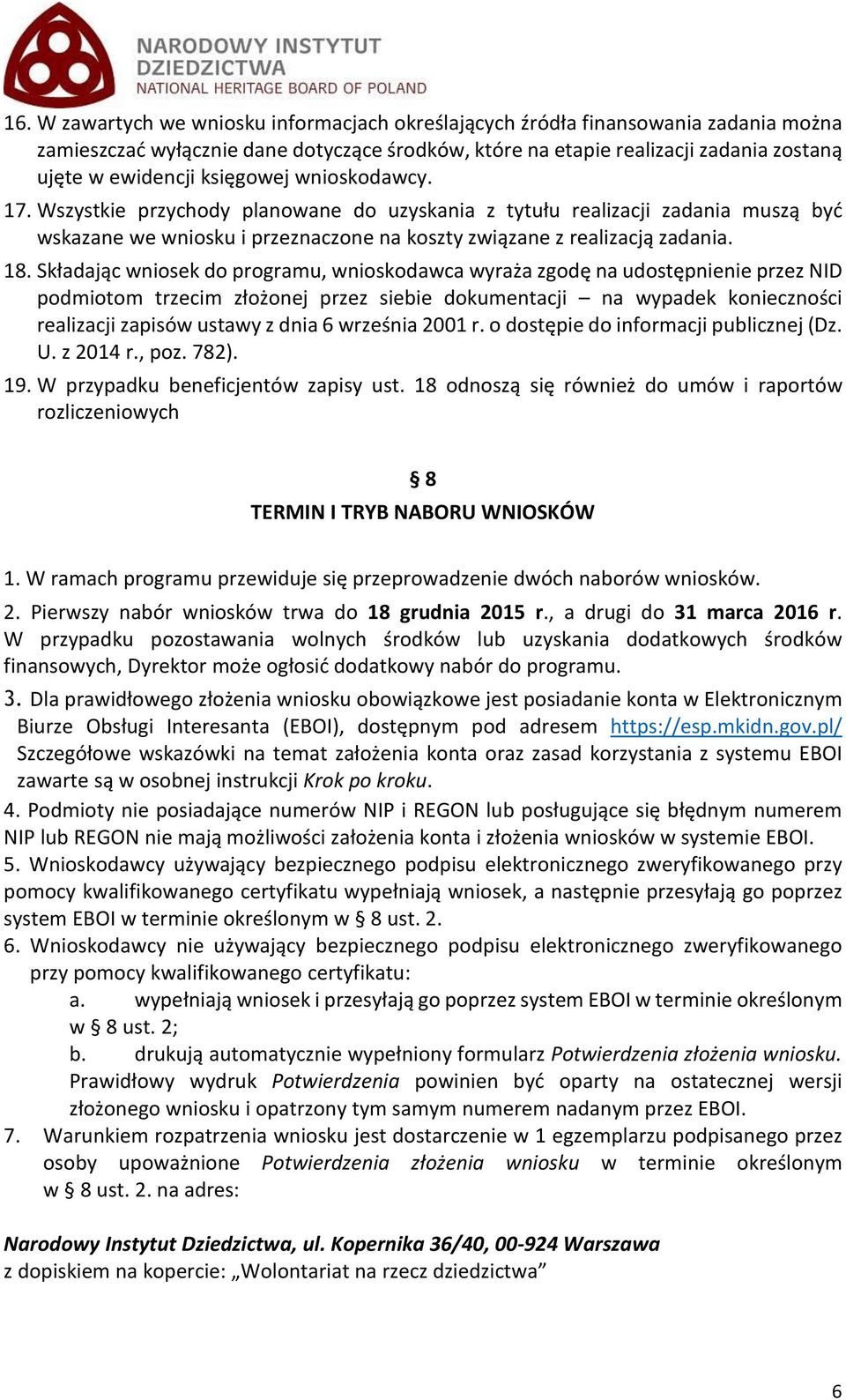 Składając wniosek do programu, wnioskodawca wyraża zgodę na udostępnienie przez NID podmiotom trzecim złożonej przez siebie dokumentacji na wypadek konieczności realizacji zapisów ustawy z dnia 6