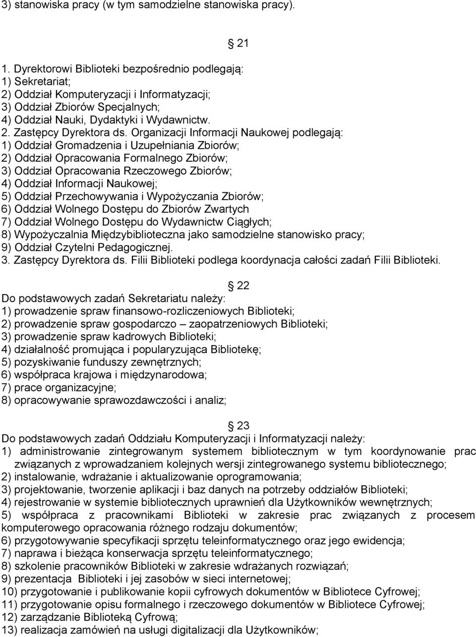 Organizacji Informacji Naukowej podlegają: 1) Oddział Gromadzenia i Uzupełniania Zbiorów; 2) Oddział Opracowania Formalnego Zbiorów; 3) Oddział Opracowania Rzeczowego Zbiorów; 4) Oddział Informacji