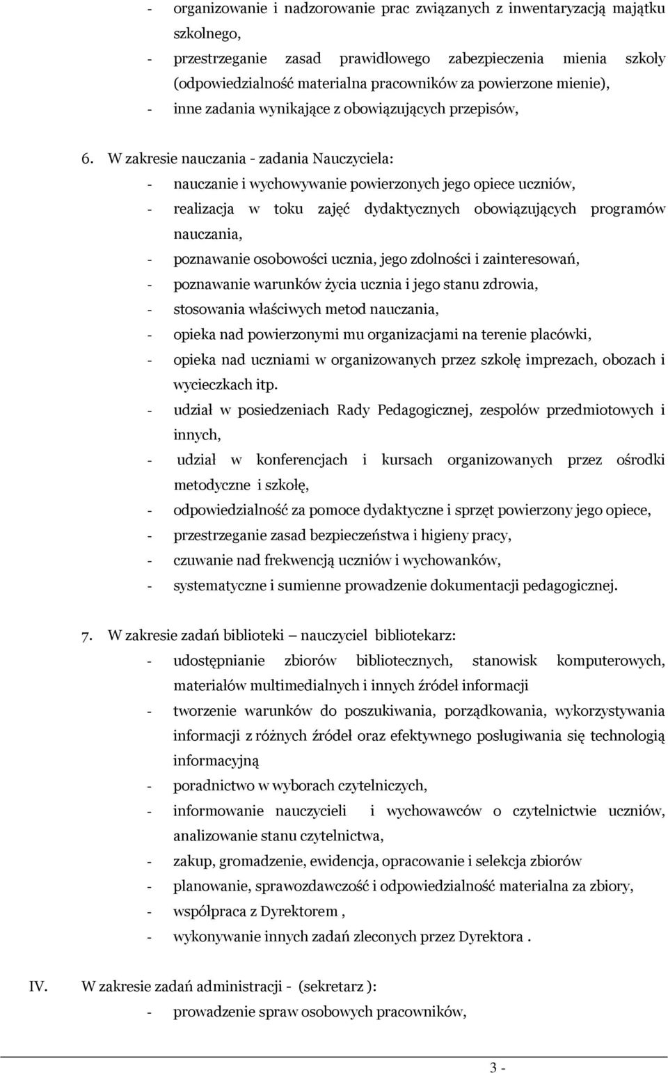 W zakresie nauczania - zadania Nauczyciela: - nauczanie i wychowywanie powierzonych jego opiece uczniów, - realizacja w toku zajęć dydaktycznych obowiązujących programów nauczania, - poznawanie