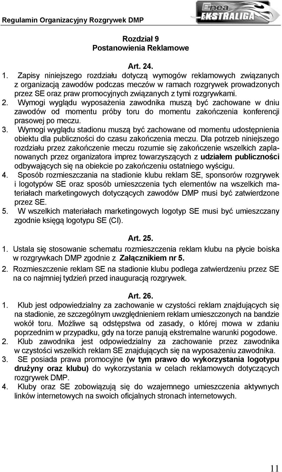 2. Wymogi wyglądu wyposażenia zawodnika muszą być zachowane w dniu zawodów od momentu próby toru do momentu zakończenia konferencji prasowej po meczu. 3.