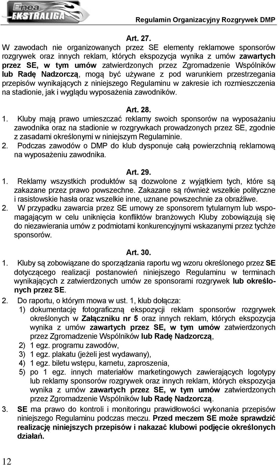 Wspólników lub Radę Nadzorczą, mogą być używane z pod warunkiem przestrzegania przepisów wynikających z niniejszego Regulaminu w zakresie ich rozmieszczenia na stadionie, jak i wyglądu wyposażenia