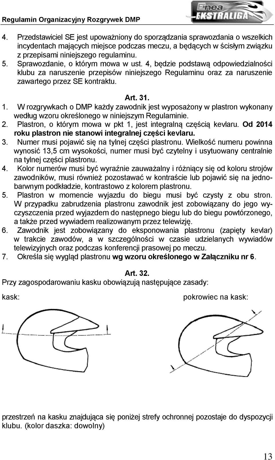 W rozgrywkach o DMP każdy zawodnik jest wyposażony w plastron wykonany według wzoru określonego w niniejszym Regulaminie. 2. Plastron, o którym mowa w pkt 1, jest integralną częścią kevlaru.