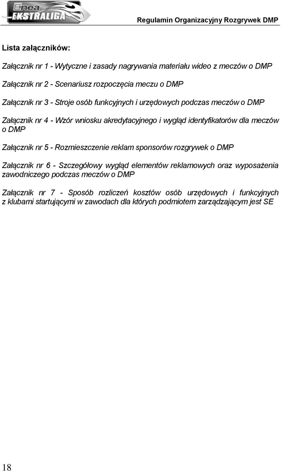 Załącznik nr 5 - Rozmieszczenie reklam sponsorów rozgrywek o DMP Załącznik nr 6 - Szczegółowy wygląd elementów reklamowych oraz wyposażenia zawodniczego