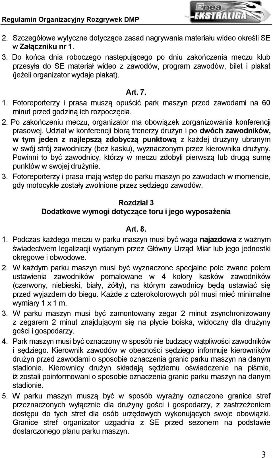 Fotoreporterzy i prasa muszą opuścić park maszyn przed zawodami na 60 minut przed godziną ich rozpoczęcia. 2. Po zakończeniu meczu, organizator ma obowiązek zorganizowania konferencji prasowej.