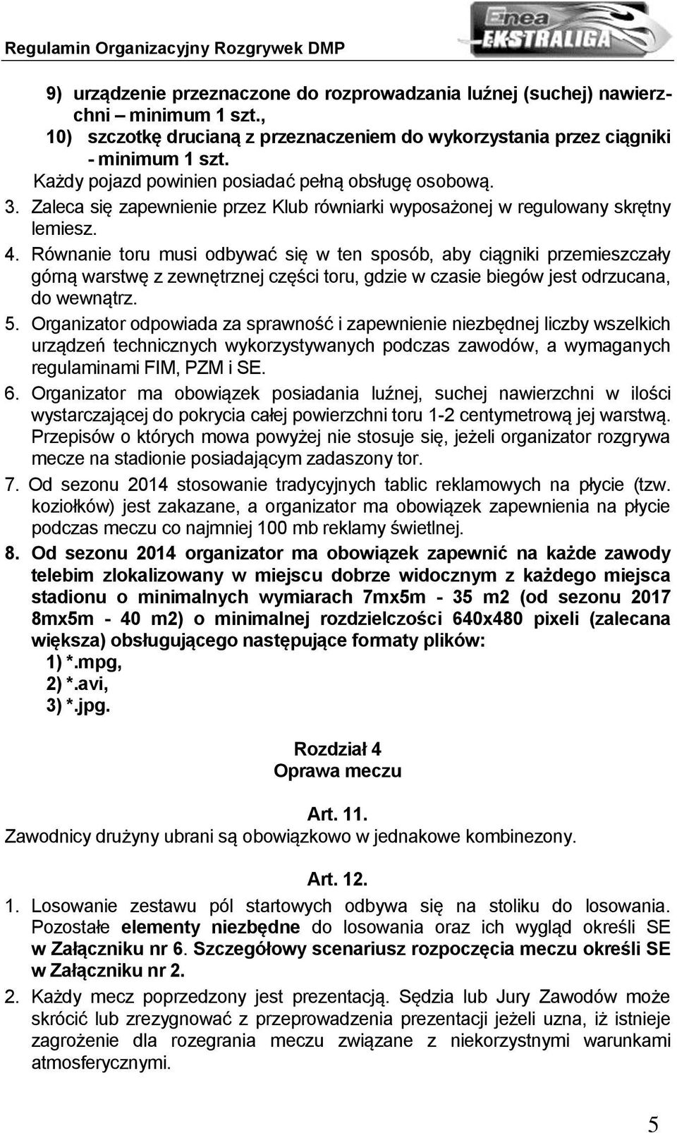 Równanie toru musi odbywać się w ten sposób, aby ciągniki przemieszczały górną warstwę z zewnętrznej części toru, gdzie w czasie biegów jest odrzucana, do wewnątrz. 5.