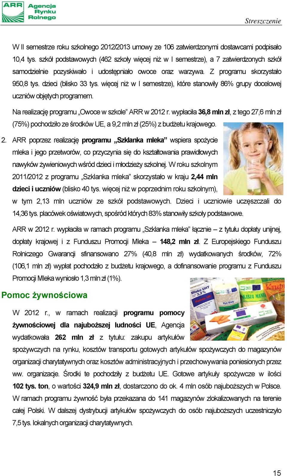 więcej niż w I semestrze), które stanowiły 86% grupy docelowej uczniów objętych programem. Na realizację programu Owoce w szkole ARR w 2012 r.