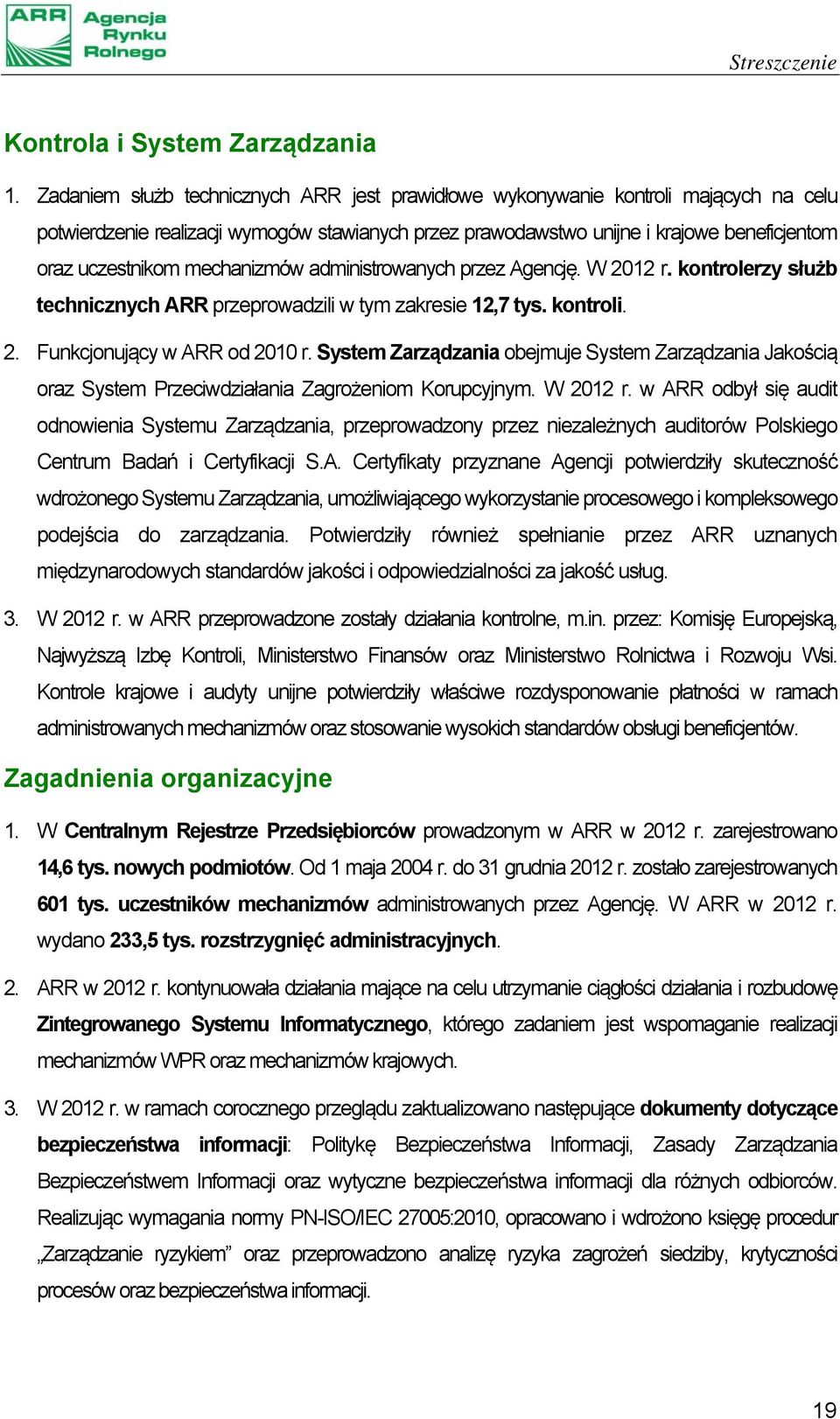 mechanizmów administrowanych przez Agencję. W 2012 r. kontrolerzy służb technicznych ARR przeprowadzili w tym zakresie 12,7 tys. kontroli. 2. Funkcjonujący w ARR od 2010 r.