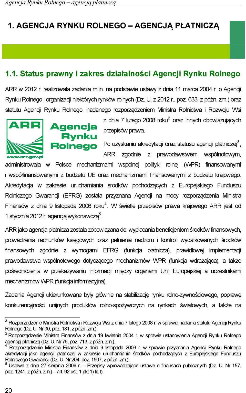 ) oraz statutu Agencji Rynku Rolnego, nadanego rozporządzeniem Ministra Rolnictwa i Rozwoju Wsi z dnia 7 lutego 2008 roku 2 oraz innych obowiązujących przepisów prawa.