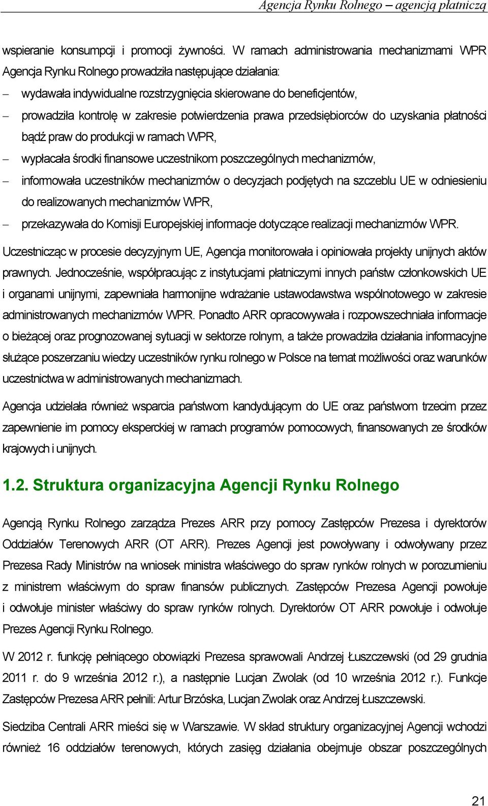 potwierdzenia prawa przedsiębiorców do uzyskania płatności bądź praw do produkcji w ramach WPR, wypłacała środki finansowe uczestnikom poszczególnych mechanizmów, informowała uczestników mechanizmów