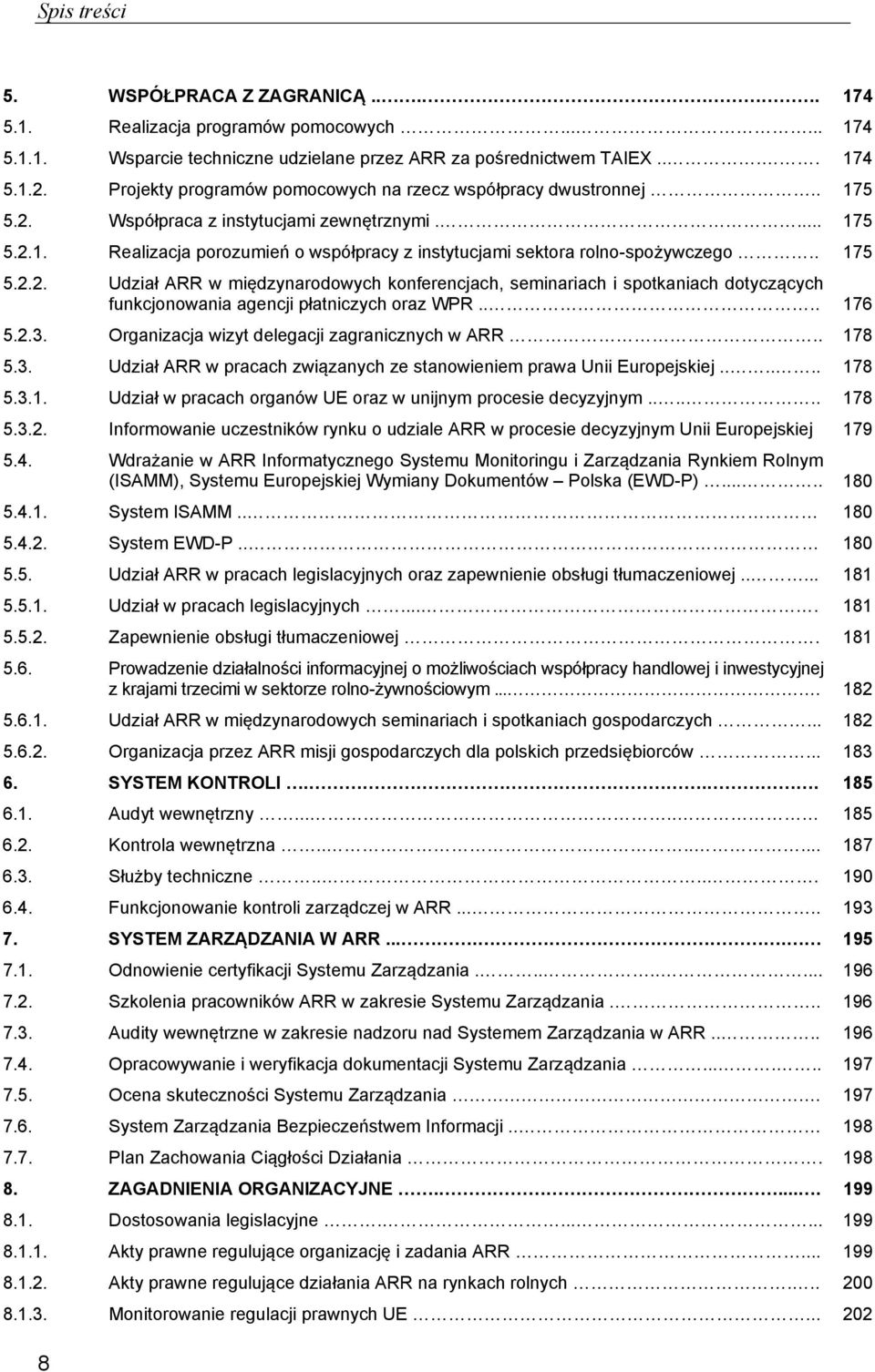 . 175 5.2.2. Udział ARR w międzynarodowych konferencjach, seminariach i spotkaniach dotyczących funkcjonowania agencji płatniczych oraz WPR.... 176 5.2.3.