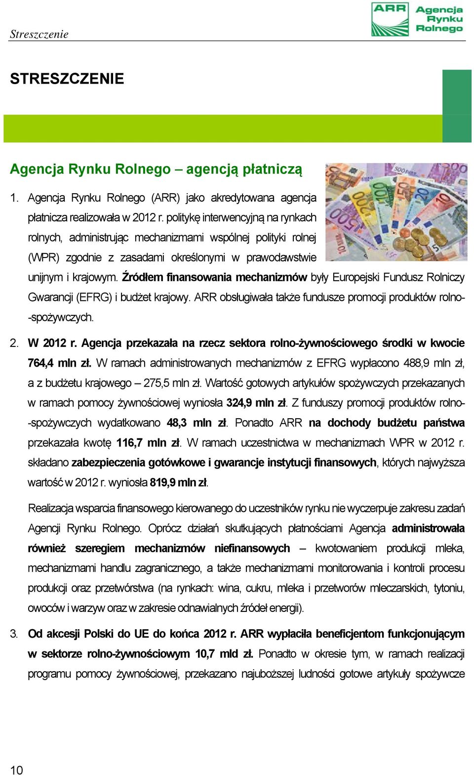 Źródłem finansowania mechanizmów były Europejski Fundusz Rolniczy Gwarancji (EFRG) i budżet krajowy. ARR obsługiwała także fundusze promocji produktów rolno- -spożywczych. 2. W 2012 r.