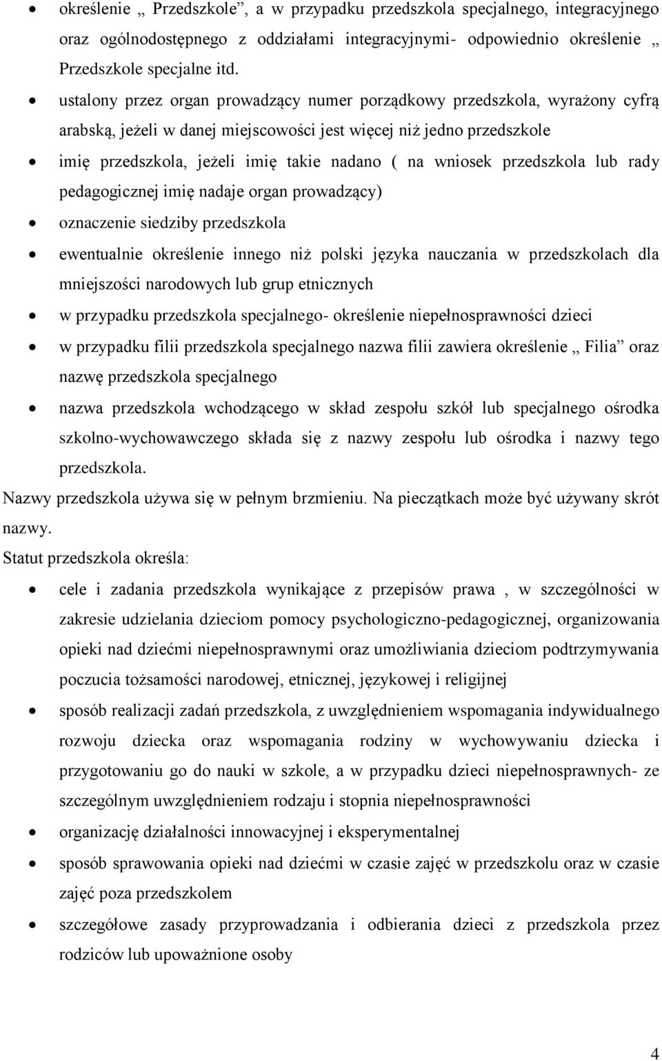 wniosek przedszkola lub rady pedagogicznej imię nadaje organ prowadzący) oznaczenie siedziby przedszkola ewentualnie określenie innego niż polski języka nauczania w przedszkolach dla mniejszości