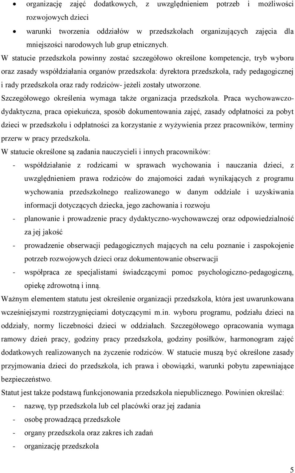 W statucie przedszkola powinny zostać szczegółowo określone kompetencje, tryb wyboru oraz zasady współdziałania organów przedszkola: dyrektora przedszkola, rady pedagogicznej i rady przedszkola oraz