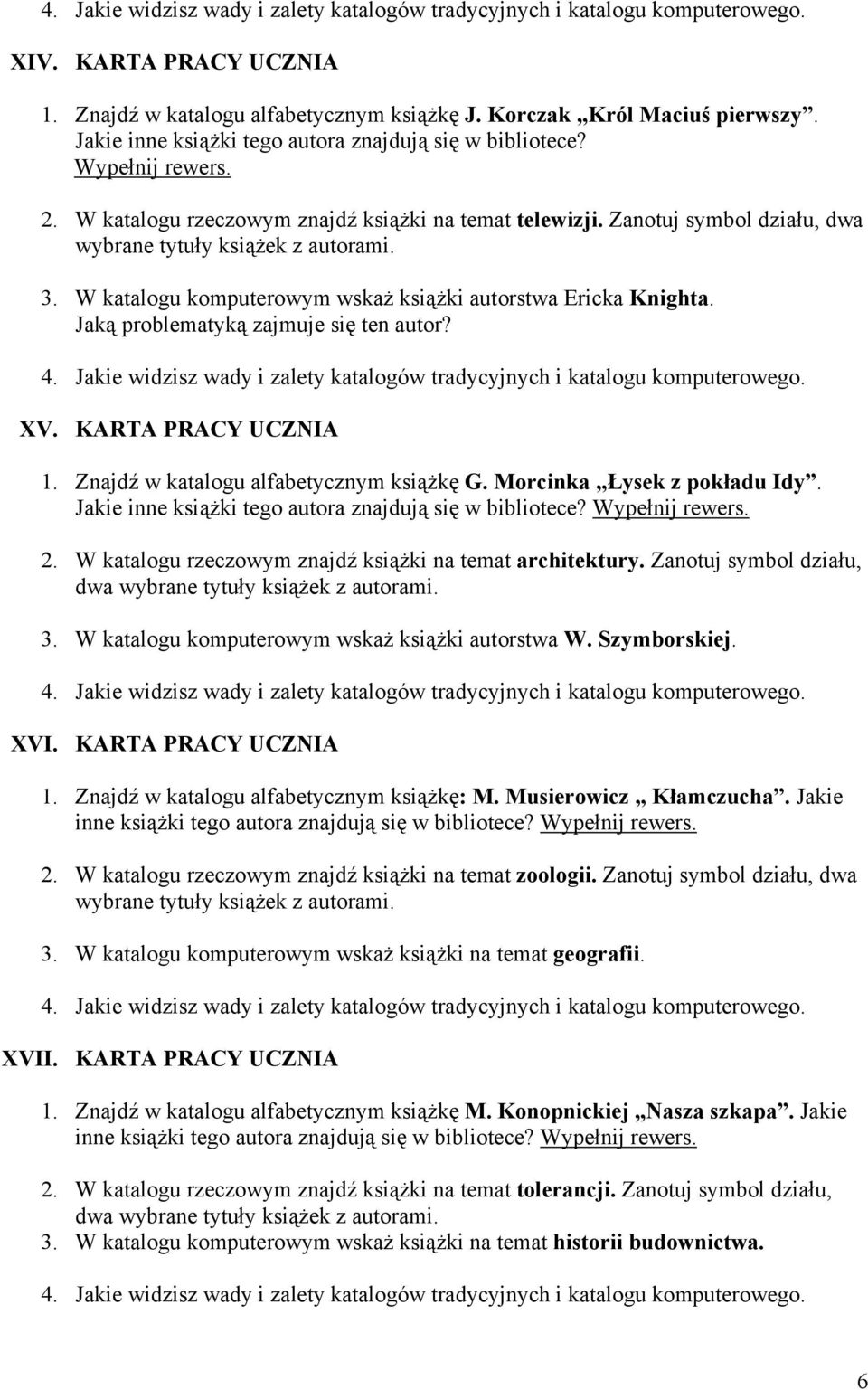 Jaką problematyką zajmuje się ten autor? XV. KARTA PRACY UCZNIA 1. Znajdź w katalogu alfabetycznym książkę G. Morcinka Łysek z pokładu Idy. Jakie inne 2.