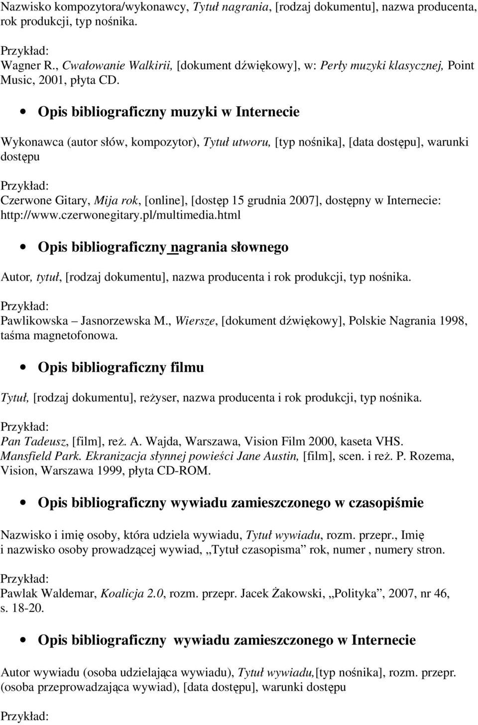 Opis bibliograficzny muzyki w Internecie Wykonawca (autor słów, kompozytor), Tytuł utworu, [typ nośnika], [data dostępu], warunki dostępu Czerwone Gitary, Mija rok, [online], [dostęp 15 grudnia