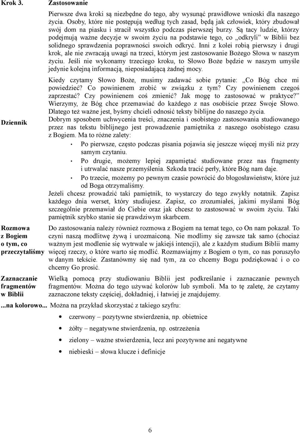 Są tacy ludzie, którzy podejmują ważne decyzje w swoim życiu na podstawie tego, co odkryli w Biblii bez solidnego sprawdzenia poprawności swoich odkryć.