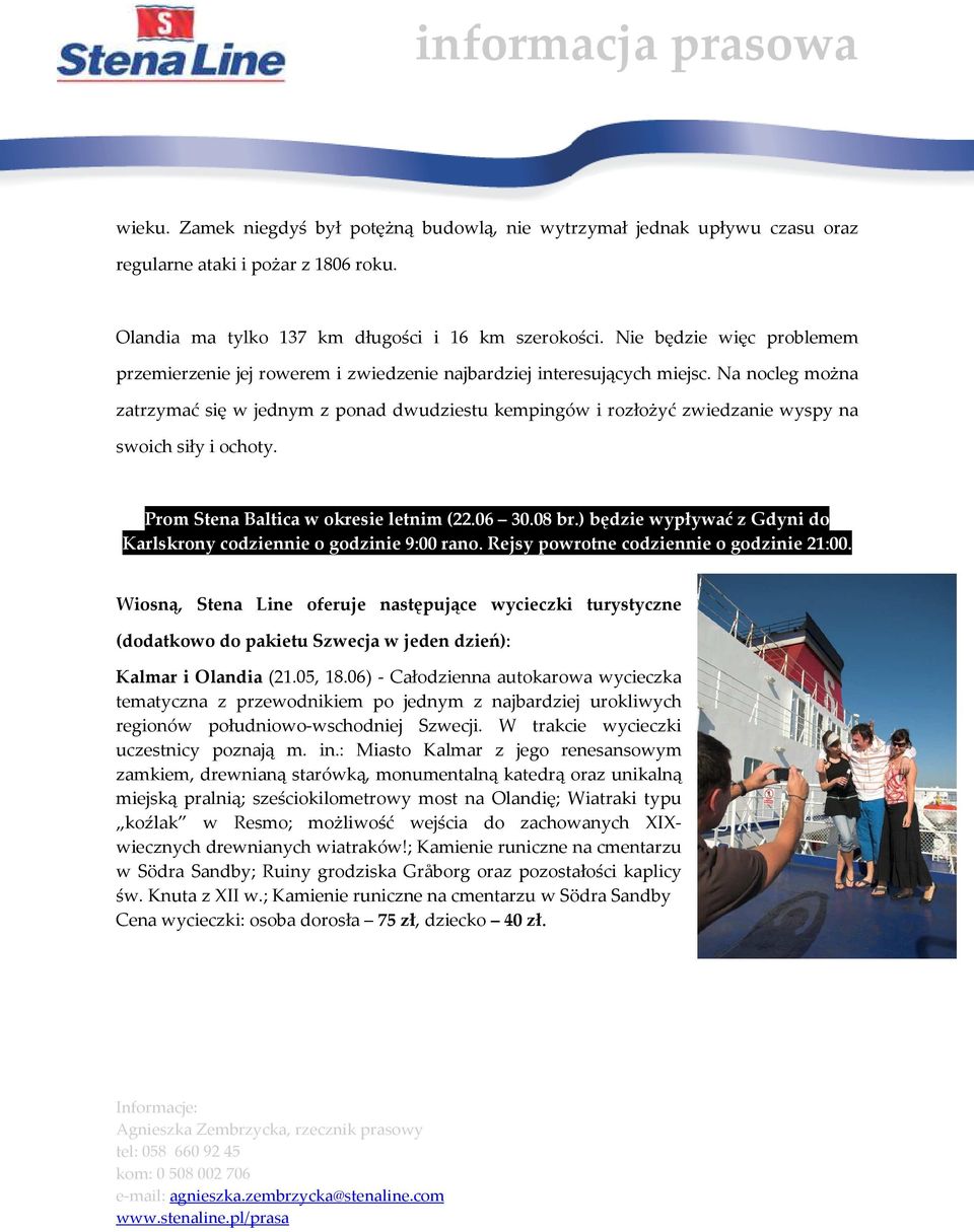Na nocleg można zatrzymać się w jednym z ponad dwudziestu kempingów i rozłożyć zwiedzanie wyspy na swoich siły i ochoty. Prom Stena Baltica w okresie letnim (22.06 30.08 br.