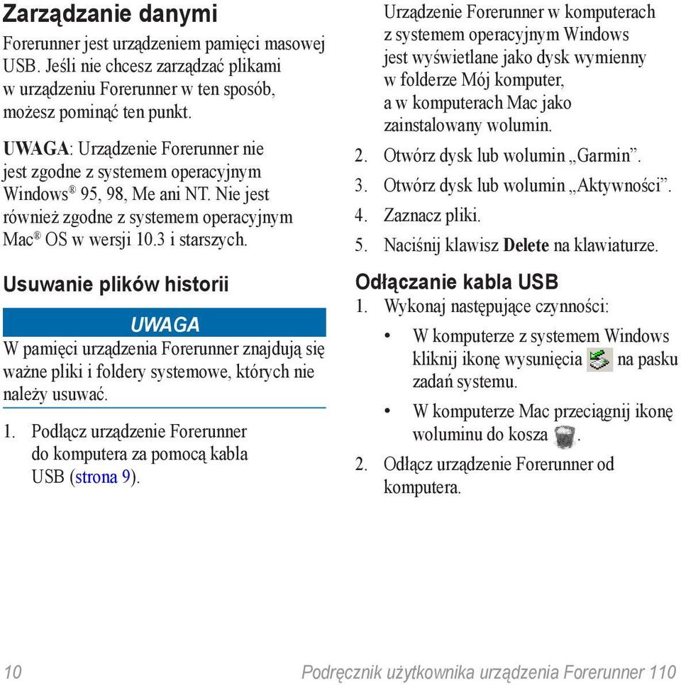 Usuwanie plików historii UWAGA W pamięci urządzenia Forerunner znajdują się ważne pliki i foldery systemowe, których nie należy usuwać. 1.