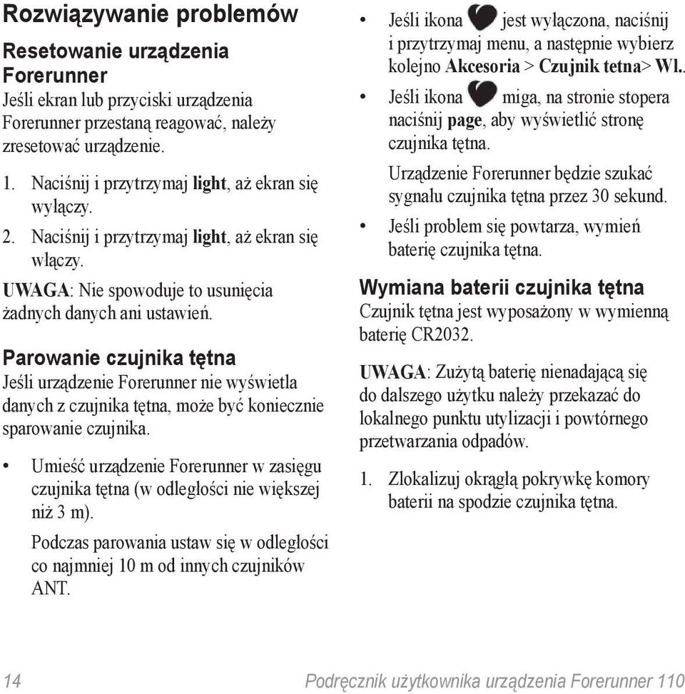 Parowanie czujnika tętna Jeśli urządzenie Forerunner nie wyświetla danych z czujnika tętna, może być koniecznie sparowanie czujnika.