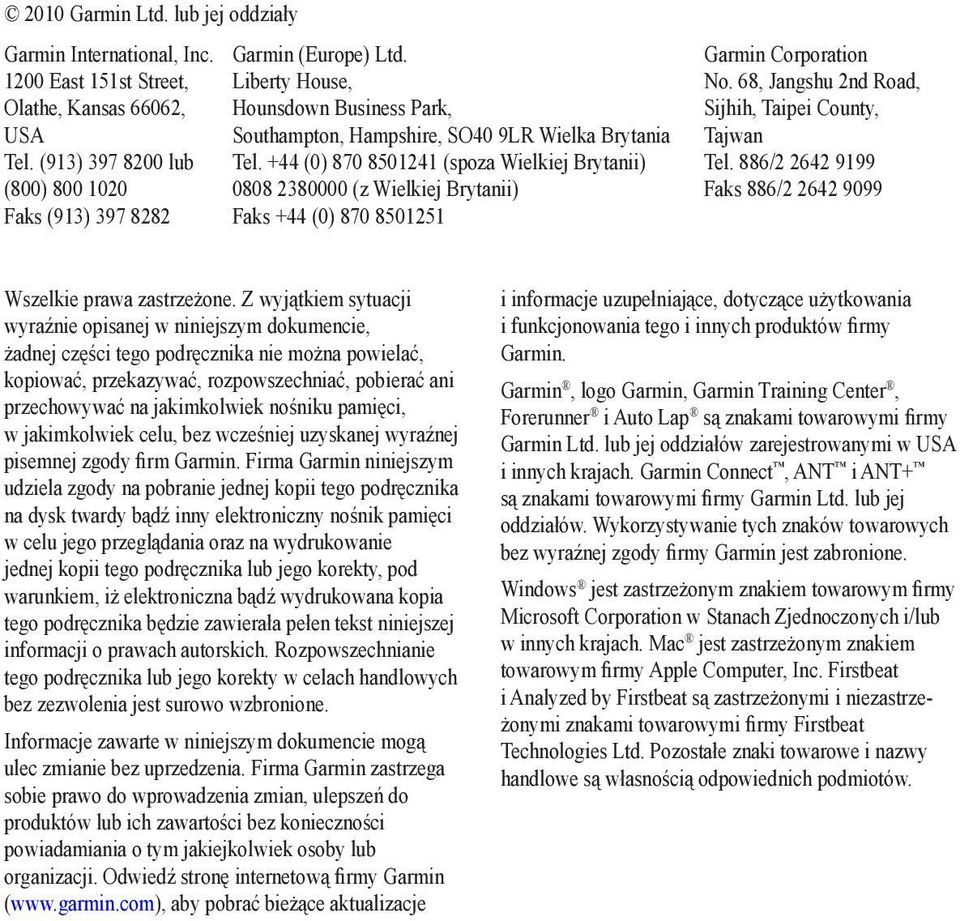 +44 (0) 870 8501241 (spoza Wielkiej Brytanii) 0808 2380000 (z Wielkiej Brytanii) Faks +44 (0) 870 8501251 Garmin Corporation No. 68, Jangshu 2nd Road, Sijhih, Taipei County, Tajwan Tel.