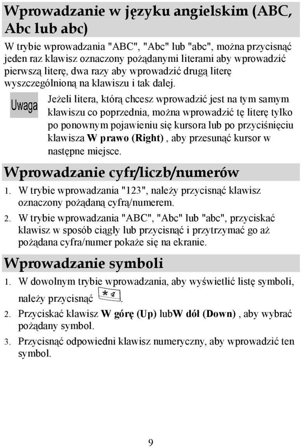 Jeżeli litera, którą chcesz wprowadzić jest na tym samym klawiszu co poprzednia, można wprowadzić tę literę tylko po ponownym pojawieniu się kursora lub po przyciśnięciu klawisza W prawo (Right), aby