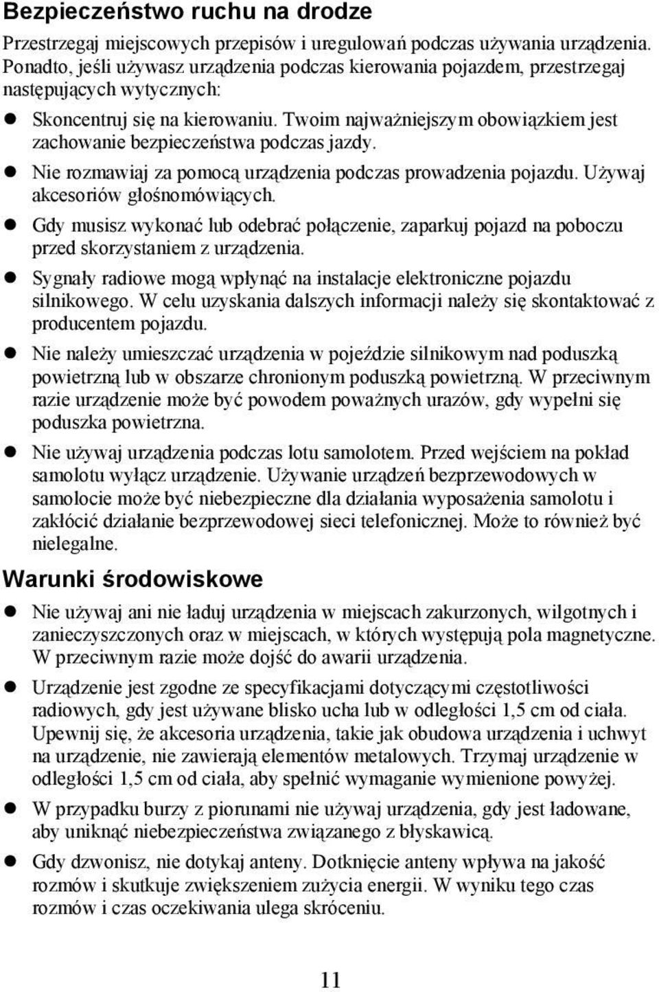 Twoim najważniejszym obowiązkiem jest zachowanie bezpieczeństwa podczas jazdy. Nie rozmawiaj za pomocą urządzenia podczas prowadzenia pojazdu. Używaj akcesoriów głośnomówiących.