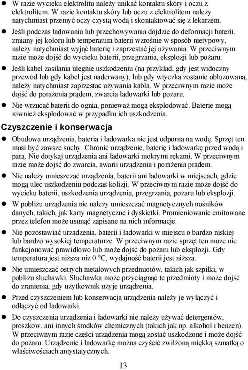 Jeśli podczas ładowania lub przechowywania dojdzie do deformacji baterii, zmiany jej koloru lub temperatura baterii wzrośnie w sposób nietypowy, należy natychmiast wyjąć baterię i zaprzestać jej