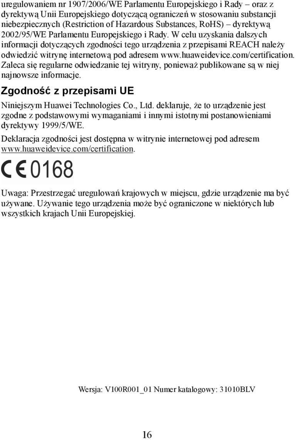 W celu uzyskania dalszych informacji dotyczących zgodności tego urządzenia z przepisami REACH należy odwiedzić witrynę internetową pod adresem www.huaweidevice.com/certification.