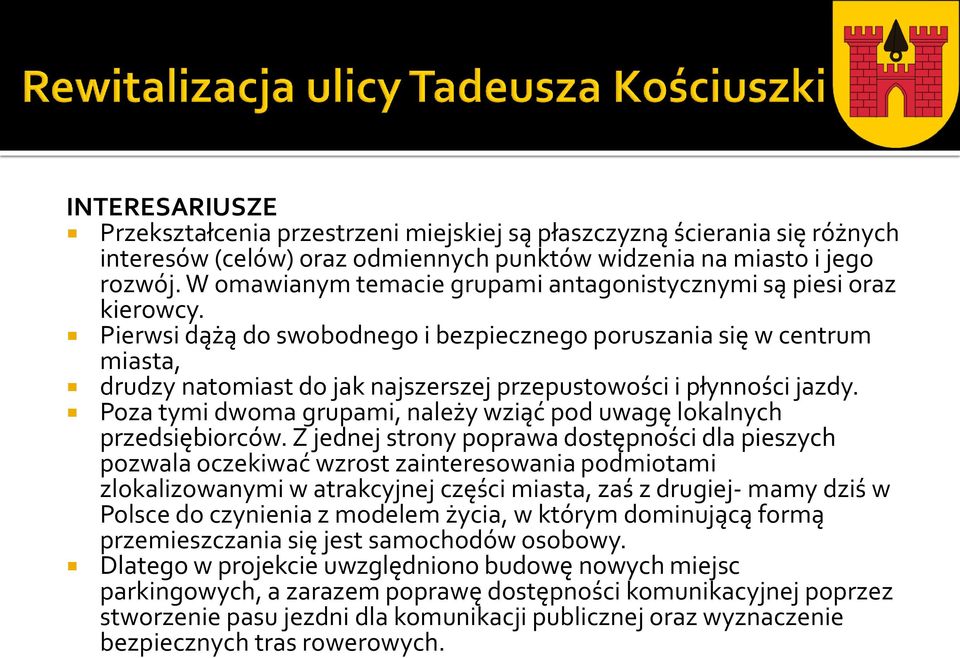 Pierwsi dążą do swobodnego i bezpiecznego poruszania się w centrum miasta, drudzy natomiast do jak najszerszej przepustowości i płynności jazdy.