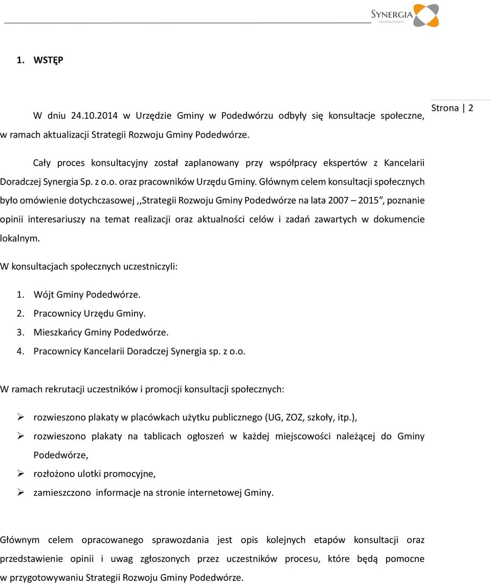 Głównym celem konsultacji społecznych było omówienie dotychczasowej,,strategii Rozwoju Gminy Podedwórze na lata 2007 2015, poznanie opinii interesariuszy na temat realizacji oraz aktualności celów i